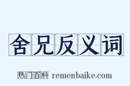舍兄反义词是什么意思的图片
